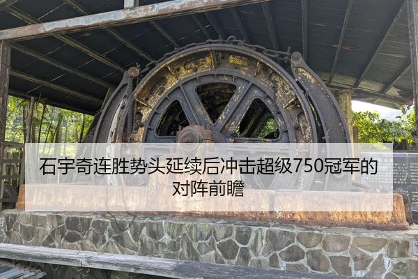 石宇奇连胜势头延续后冲击超级750冠军的对阵前瞻